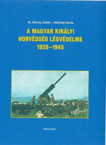 Barczy Zoltn; Srhidai Gyula - A Magyar Kirlyi Honvdsg lgvdelme 1920-1945