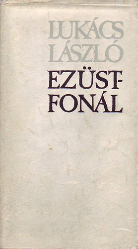 Lukcs Lszl - Ezstfonl (sszegy. versek, mfordtsok s vlogatott przai rsok)