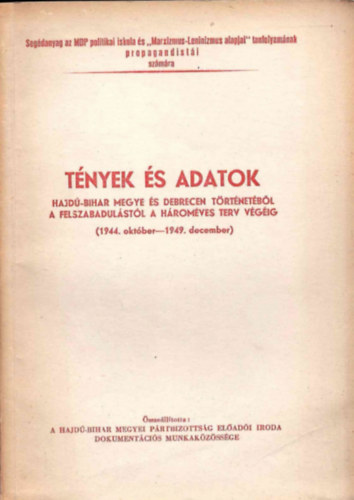 T�nyek �s adatok Hajd�-Bihar megye �s Debrecen t�rt�net�b�l a felszabadul�st�l a h�rom�ves terv v�g�ig (1944 okt�ber-1949 december)