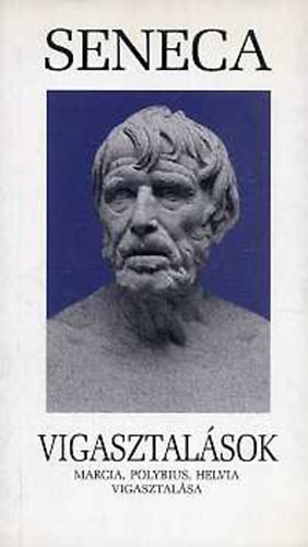 Lucius Annaeus Seneca - Vigasztalsok - Marcia, Polybius, Helvia vigasztalsa