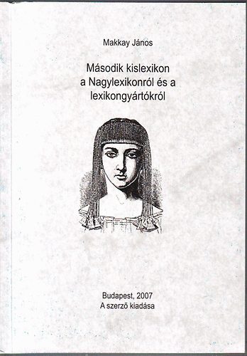 Makkay J�nos - M�sodik kislexikon a Nagylexikonr�l �s a lexikongy�rtokr�l