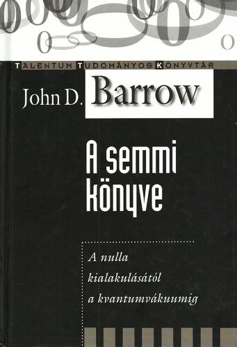 John D. Barrow - A semmi k�nyve (A nulla kialakul�s�t�l a kvantumv�kuumig)