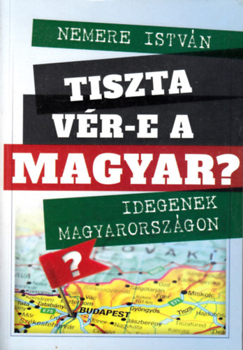 Tiszta v�r-e a magyar? - Idegenek Magyarorsz�gon
