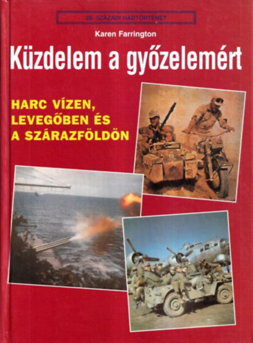 Kzdelem a gyzelemrt - Harc vzen, levegben s a szrazfldn (20. szzadi hadtrtnet)