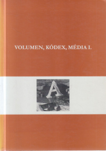 Volumen, k�dex, m�dia I. (A kommunik�ci�s technol�gi�k t�rt�nete a bet��r�st�l a nyomtat�s kor�ig)