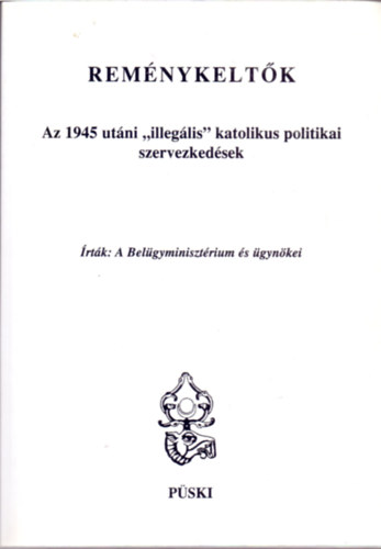 Dr. Pallos Lszl  (sszell.) - Remnykeltk - Az 1945 utni "illeglis" katolikus politikai szervezkedsek