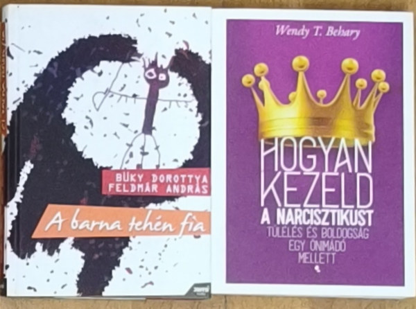 Feldmár András - Wendy T. Behary Büky Dorottya - Hogyan kezeld a narcisztikust + ajándék önismereti mű: A barna tehén fia