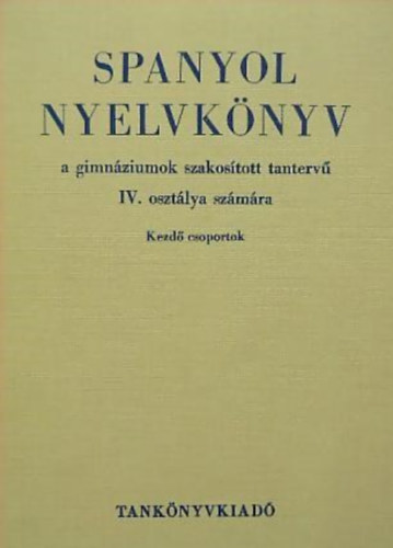 Spanyol nyelvk�nyv a gimn�ziumok szakos�tott tanterv� IV. oszt�lya sz�m�ra