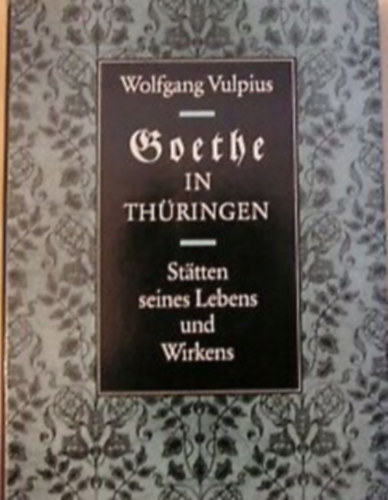 Wolfgang Vulpius - Goethe in Thüringen - Sätten seines Lebens und Wirkens