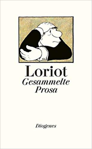 Loriot - Gesammelte Prosa: Alle Dramen, Geschichten, Festreden, Liebesbriefe, Kochrezepte, der legend�re Opernf�hrer und etwa zehn Gedichte