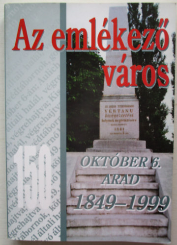 Az emlkez vros - 150 - Oktber 6. Arad 1849-1999