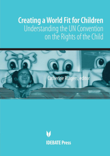 Creating a World Fit for Children: Understanding the UN Convention on the Rights of Child (Idebate Press)