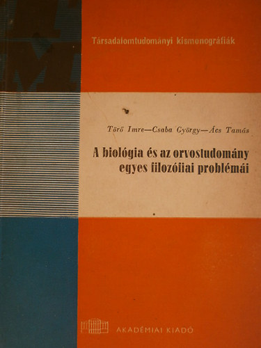 Dr. Tr Imre; Csaba Gyrgy; cs Tams - A biolgia s az orvostudomny egyes filozfiai problmi