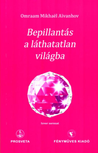 Omraam Mikhal Aivanhov - Bepillants a lthatatlan vilgba (Izvor sorozat)(Prosveta)(Fnymves kiad)