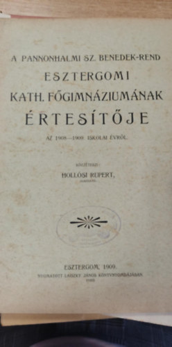 Hollsi Rupert - A pannonhalmi sz. benedek-rend esztergomi kath. fgimnziumnak rtestje az 1908-1909