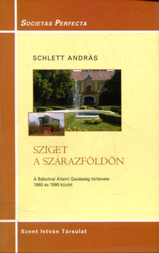 Schlett Andrs - Sziget a szrazfldn (A Bbolnai llami Gazdasg trtnete 1960 s 1990 kztt)