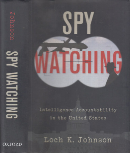Loch K. Johnson - Spy Watching (Intelligence Accountability in the United States)