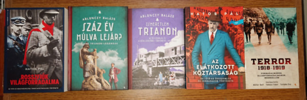 Ablonczy Bal�zs, M�ller Rolf, Tak�cs Tibor, Tulip�n �va Hatos P�l - 5 fontos k�nyv az I. vil�gh�bor� v�g�r�l, Trianonr�l: Sz�z �v m�lva lej�r? Ismetetlen Trianon, Az el�tkozott k�zt�rsas�g, Rosszfi�k forradalma, Terror 1918-1919