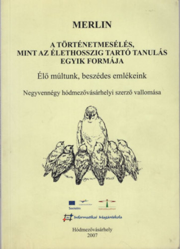 Merlin - A trtnetmesls, mint az lethosszig tart tanuls egyik formja - l mltunk, beszdes emlkeink - Negyvenngy hdmezvsrhelyi szerz vallomsa