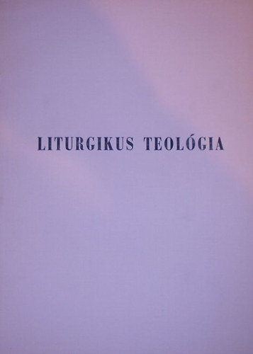 Dr. Hossz Lajos - Liturgikus teolgia