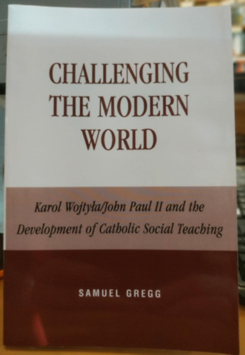 Challenging the Modern World: Karol Wojtyla/John Paul II and the Development of Catholic Social Teaching (Lexington Books)