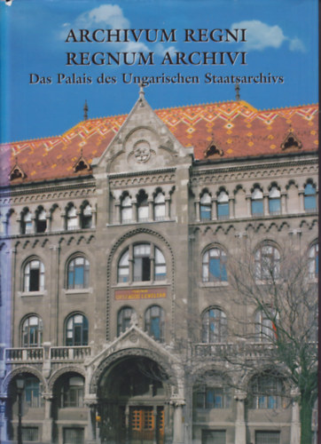 Érszegi Géza (szerk.) - Archivum regni, regnum archivi - Das Palais des Ungarischen Staatsarchivs