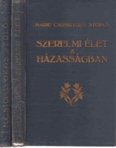 Dr. Marie Carmichael Stopes - Szerelmi let a hzassgban I-II. (Szerelmi let a hzassgban + Okos szlk)