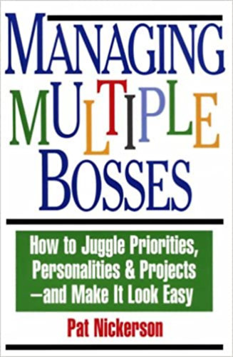 Pat Nickerson - Managing Multiple Bosses: How to Juggle Priorities, Personalities & Projects