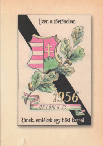�zen a t�rt�nelem - R�mek, eml�kek egy h�si korr�l 1956 okt�ber 23.