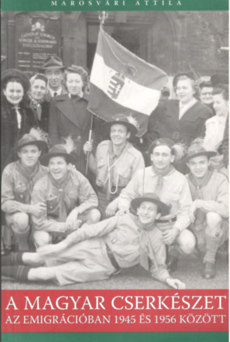 A Magyar Cserkszet az emigrciban 1945 s 1956 kztt.