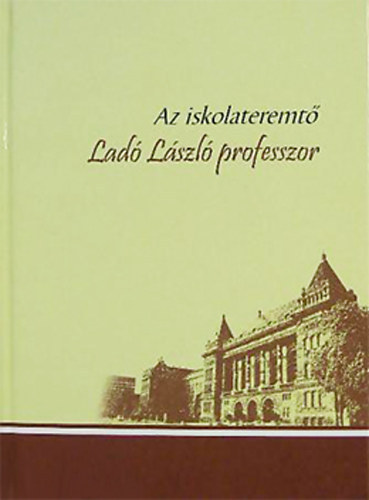 Erdsi Gyula-Kdr Katalin  (szerk.) - Az iskolateremt Lad Lszl professzor