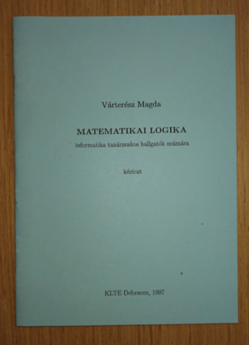 Várterész Magda - Matematikai logika informatika szakos hallgatók számára (kézirat)
