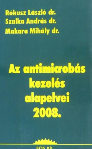 Dr. Dr. Szalka Andr�s, Dr. Makara Mih�ly R�kusz L�szl� - Az antimicrob�s kezel�s alapelvei 2008