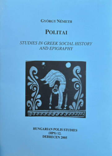 Németh György - Politai - Studien in Greek Social History and Epigraphy
