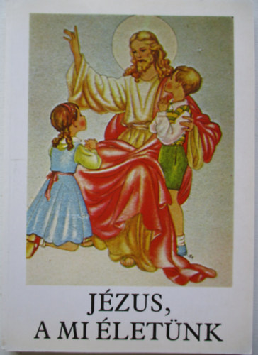 Jzus, a mi letnk - Hittanknyv az ltalnos iskola 3. osztlya szmra az elsldozs anyagval (a 2. osztly anyagnak a megjellsvel)
