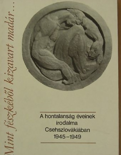 Mint f�szk�b�l kizavart mad�r... (A hontalans�g �veinek irodalma Csehszlov)