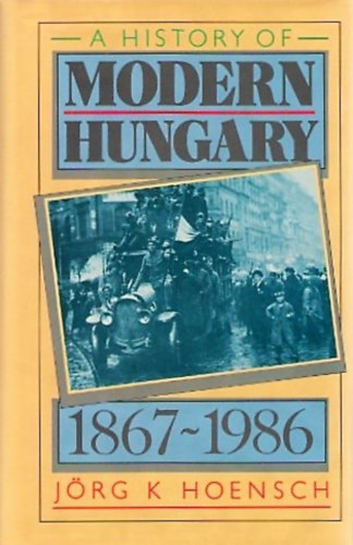 Jrg K. Hoensch - A history of modern Hungary 1867-1986