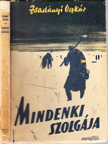 Zsad�nyi Oszk�r - Mindenki szolg�ja - Feljegyz�sek az oroszorsz�gi �s ukrajnai munkaszolg�latosok k�lv�ri�j�r�l