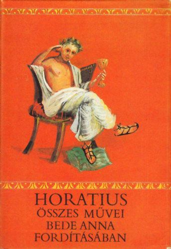 Quintus Horatius Flaccus - Horatius �sszes m�vei (Bede Anna ford�t�s�ban)