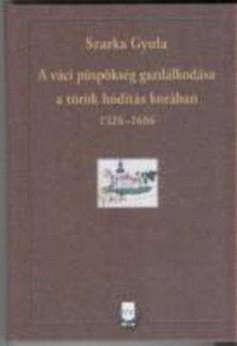 Szarka Gyula - A vci pspksg gazdlkodsa a trk hdts korban 1526-1686