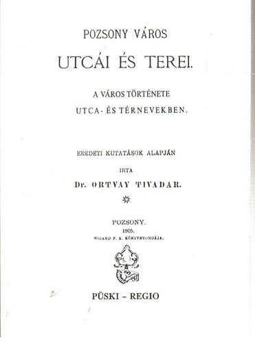 Pozsony v�ros utc�i �s terei- A v�ros t�rt�nete utca- �s t�rnevekben (Reprint)