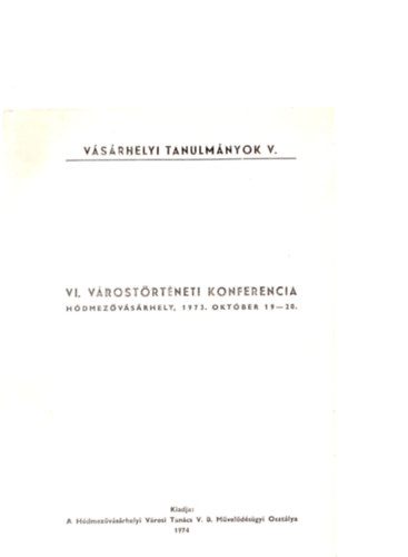 VI. Vrostrtneti konferencia Hdmezvsrhely, 1973. oktber 19-20.Vsrhelyi Tanulmnyok V.