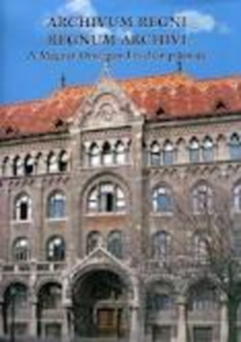 Archivum Regni - Regnum Archivi. A Magyar Orszgos Levltr palotja