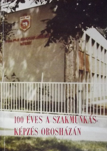 Antali G�bor  (szerk.) - 100 �ves a szakmunk�sk�pz�s Orosh�z�n 1884-1984