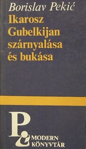Borislav Pekic - Ikarosz Gubelkijan szrnyalsa s buksa - Vdbeszd s utols napok
