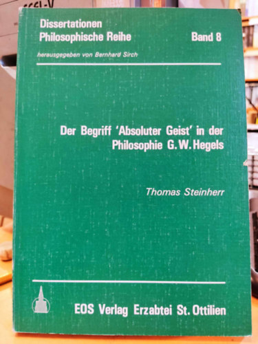 Thomas Steinherr - Der Begriff 'Absoluter Geist' in der Philosophie G. W. Hegels (Dissertationen Philosophische Reihe Band 8)(EOS Verlag)