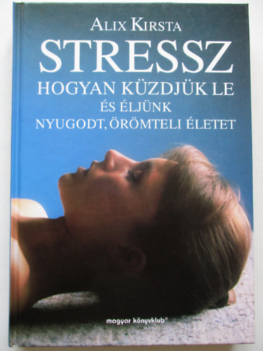 Stressz- Hogyan kzdjk le s ljnk nyugodt,rmteli letet
