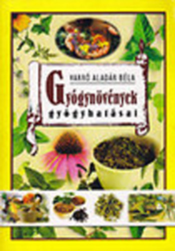 Varr� Alad�r B�la - Gy�gyn�v�nyek gy�gyhat�sai N�v�nyi gy�gyszerek - (hazai gy�gyn�v�nyeink ismertet�se, gy�jt�s�knek m�dja �s felhaszn�l�suk a mindennapi �letben az eg�szs�g szolg�lat�ban)