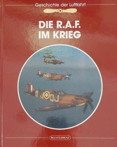Geschichte der Luftfahrt: Die R.A.F. im Krieg (A repls trtnete - A Brit Kirlyi Lgier a hborban - nmet nyelv)