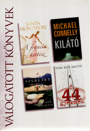 Santa Montefiore, Karen Harter, Michael Connelly, Tom Rob Smith - A francia kertsz o A szeretet ra o Kilt o A 44. gyermek